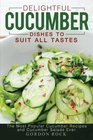 Delightful Cucumber Dishes to Suit All Tastes The Most Popular Cucumber Recipes and Cucumber Salads Ever
