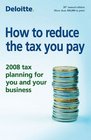 How to Reduce the Tax You Pay 2008 Tax Planning for You and Your Business