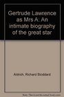 GERTRUDE LAWRENCE AS MRS A AN INTIMATE BIOGRAPHY OF THE GREAT STAR