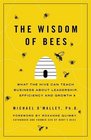 The Wisdom of Bees What the Hive Can Teach Business about Leadership Efficiency and Growth Michael O'Malley