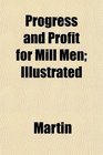Progress and Profit for Mill Men Illustrated