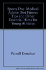 Sports Doc Medical Advice Diet Fitness Tips and Other Essential Hints for Young Athletes