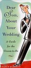 DEAR SON ABOUT YOUR WEDDING  A GUIDE FOR THE GROOMTOBE