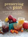 Preserving by the Pint Quick Seasonal Canning for Small Spaces