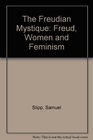 The Freudian Mystique Freud Women and Feminism