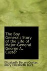The Boy General Story of the Life of MajorGeneral George A Custer