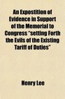 An Expostition of Evidence in Support of the Memorial to Congress setting Forth the Evils of the Existing Tariff of Duties