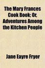 The Mary Frances Cook Book Or Adventures Among the Kitchen People