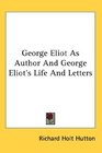 George Eliot As Author And George Eliot's Life And Letters