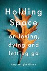 Holding Space On Loving Dying and Letting Go