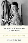 I'll Build a Stairway to Paradise A Life of Bunny Mellon