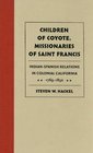 Children of Coyote Missionaries of Saint Francis IndianSpanish Relations in Colonial California 17691850