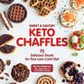 Sweet  Savory Keto Chaffles 75 Delicious Treats for Your LowCarb Diet