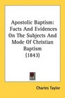 Apostolic Baptism Facts And Evidences On The Subjects And Mode Of Christian Baptism
