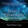Beasts of Extraordinary Circumstance A Novel