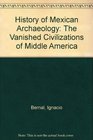 A History of Mexican Archaeology The Vanished Civilizations of Middle America