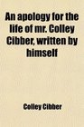 An apology for the life of mr Colley Cibber written by himself