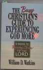 The Busy Christian's Guide to Experiencing God More 12 Weeks to Drawing Closer to the Lord