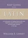 Keep Going with Latin A Continuation of Getting Started with Latin Beginning Latin For Homeschoolers and SelfTaught Students of Any Age