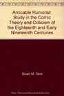 Amicable Humorist Study in the Comic Theory and Criticism of the Eighteenth and Early Nineteenth Centuries