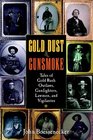 Gold Dust and Gunsmoke  Tales of Gold Rush Outlaws Gunfighters Lawmen and Vigilantes