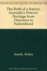 The Birth of a Nation Australia's Historic Heritage from Discovery to Nationhood