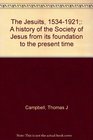 The Jesuits 15341921 A history of the Society of Jesus from its foundation to the present time