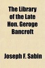 The Library of the Late Hon Geroge Bancroft