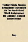 The Eddy Family Reunion at Providence to Celebrate the Two Hundred and Fiftieth Anniversary of the Landing of John and Samuel Eddy at