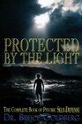 Protected By The Light The Complete Book Of Psychic SelfDefense