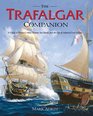 The Trafalgar Companion A Guide To History's Most Famous Sea Battle And The Life Of Admiral Lord Nelson