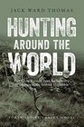 Hunting Around the World Fair Chase Pursuits from Backcountry Wilderness to the Scottish Highlands