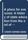 A place for everyone A history of state education from the end of the 18th century to the 1970s