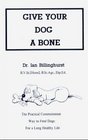 Give Your Dog a Bone: The Practical Commonsense Way to Feed Dogs for a Healthy Life