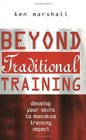 Beyond Traditional Training Develop Your Skills to Maximize Training Impact