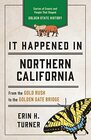 It Happened in Northern California Stories of Events and People That Shaped Golden State History Third Edition