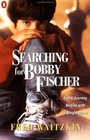 Searching for Bobby Fischer  The Father of a Prodigy Observes the World of Chess