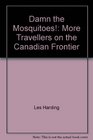 Damn the Mosquitoes More Travellers on the Canadian Frontier