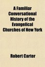 A Familiar Conversational History of the Evangelical Churches of New York