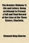 The Bronts  Life and Letters Being an Attempt to Present a Full and Final Record of the Lives of the Three Sisters Charlotte