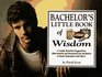 Bachelor's Little Book of Wisdom A Couple Hundred Suggestions Observations and Reminders for Bachelors to Read Remember and Share