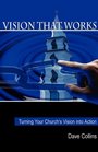 Vision That Works Turning your Churchs Vision into Action
