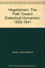Hegelianism The Path Toward Dialectical Humanism 18051841