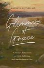 Glimmers of Grace A Doctor's Reflections on Faith Suffering and the Goodness of God