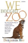 We Bought a Zoo The Amazing True Story of a Young Family a Broken Down Zoo and the 200 Wild Animals That Changed Their Lives Forever