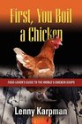 FIRST YOU BOIL A CHICKEN Food Lover's Guide to the World's Chicken Soups