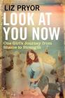 Look at You Now One Girl's Journey from Shame to Strength