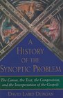 A History of the Synoptic Problem The Canon the Text the Composition and the Interpretation of the Gospels