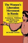 The Women's Liberation Movement in Russia Feminism Nihilism and Bolshevism 18601930