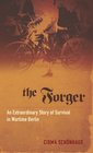 The Forger An Extraordinary Story of Survival in Wartime Berlin